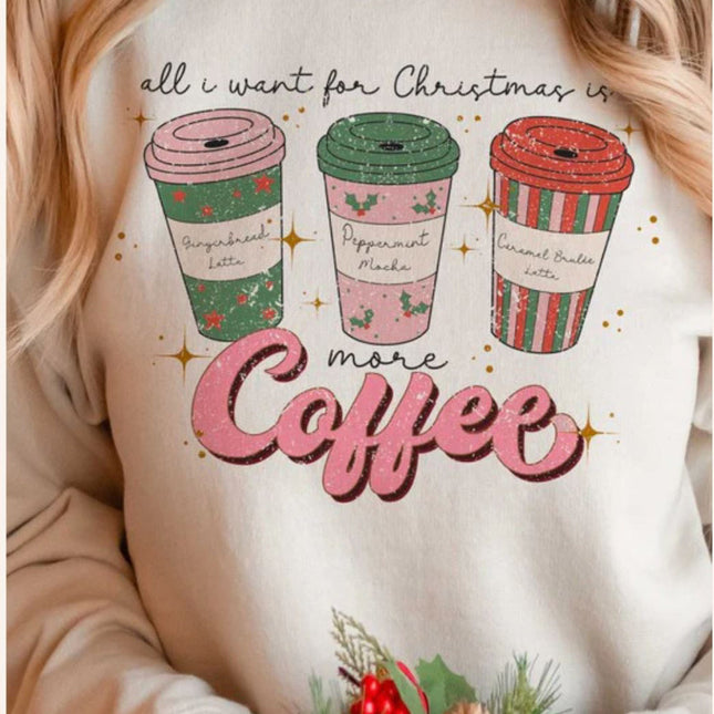 ALL I WANT FOR CHRISTMAS IS MORE COFFEE Sweatshirt Unisex Crew Neck Crewneck Sweatshirt Printed Crew Neck