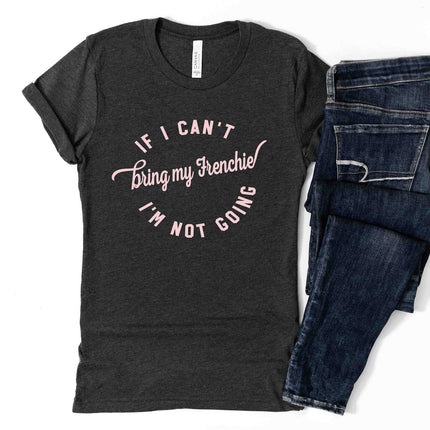 T-Shirt Ladies IF I CAN'T BRING MY FRENCHIE People Shirts Printed Tshirt Human Dog Gear Unisex T-shirt Person Women