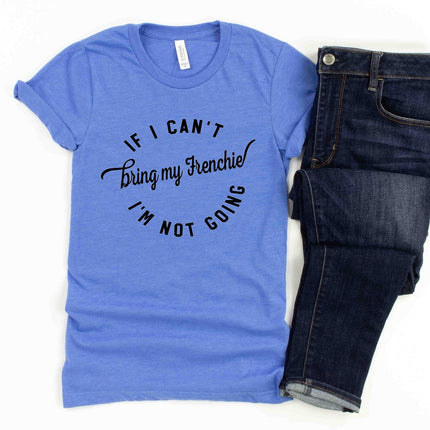 T-Shirt Ladies IF I CAN'T BRING MY FRENCHIE People Shirts Printed Tshirt Human Dog Gear Unisex T-shirt Person Women