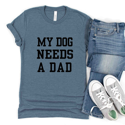 My Dog Needs A Dad T-Shirt