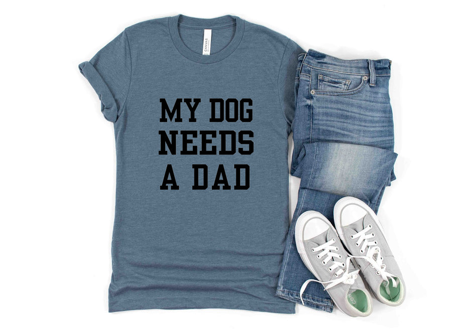 My Dog Needs A Dad T-Shirt 