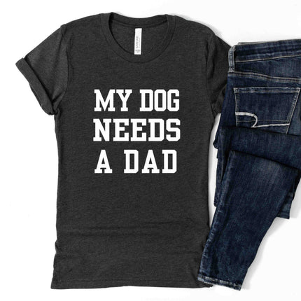 My Dog Needs A Dad T-Shirt