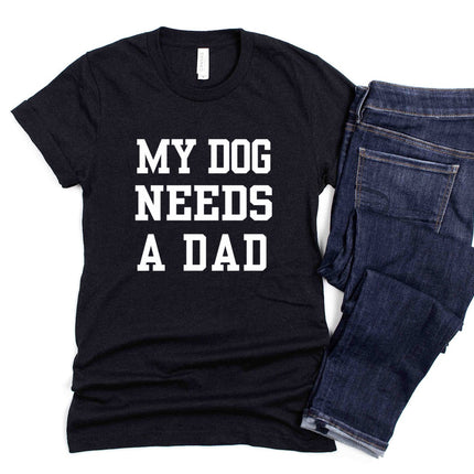 My Dog Needs A Dad T-Shirt