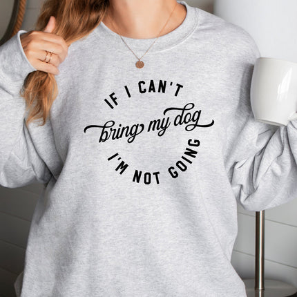 IF I CANT BRING MY DOG IM NOT GOING Sweatshirt Unisex Crew Neck Crewneck Sweatshirt