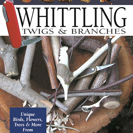 Whittling Twigs & Branches - 2nd Edition