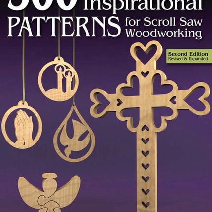 300 Christian & Inspirational Patterns for Scroll Saw Woodworking, 2nd Edition Revised and Expanded