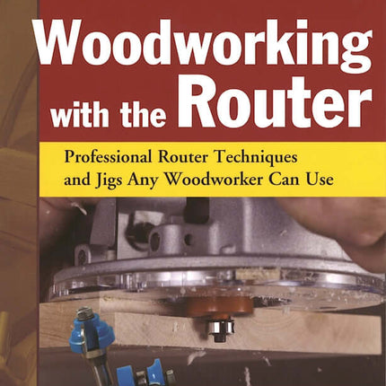 Woodworking with the Router Hardcover