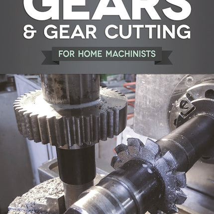 Gears and Gear Cutting for Home Machinists