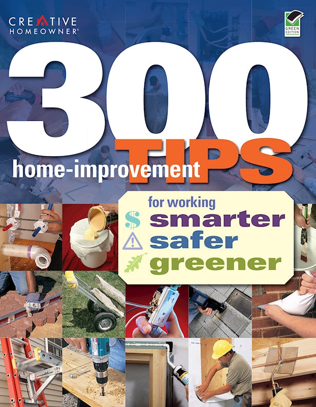 300 Home-Improvement Tips for Working Smarter, Safer, Greener