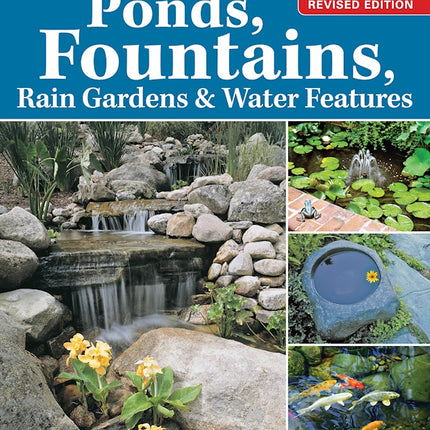 DIY Guide to Ponds, Fountains, Rain Gardens & Water Features, Revised Edition