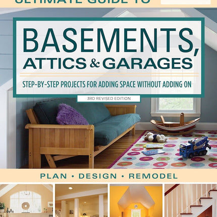 Ultimate Guide to Basements, Attics & Garages, 3rd Revised Edition