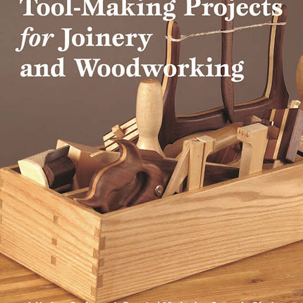 Tool Making Projects for Joinery & Woodworking